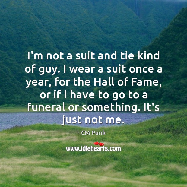 I’m not a suit and tie kind of guy. I wear a CM Punk Picture Quote
