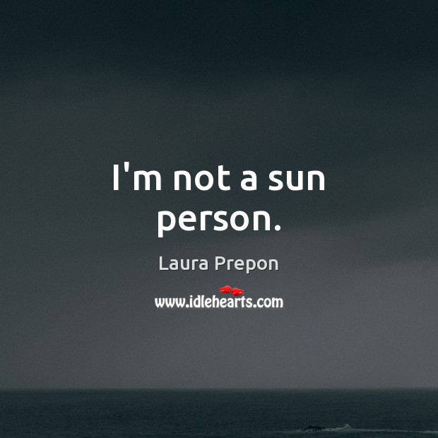 I’m not a sun person. Laura Prepon Picture Quote