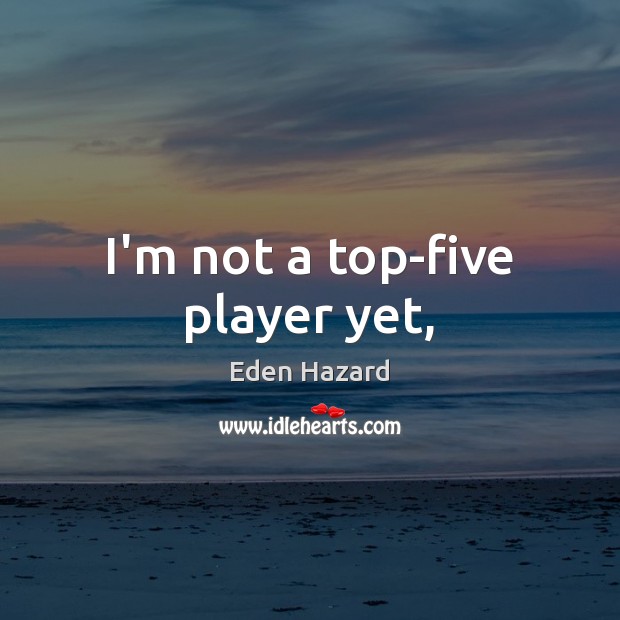 I’m not a top-five player yet, Image
