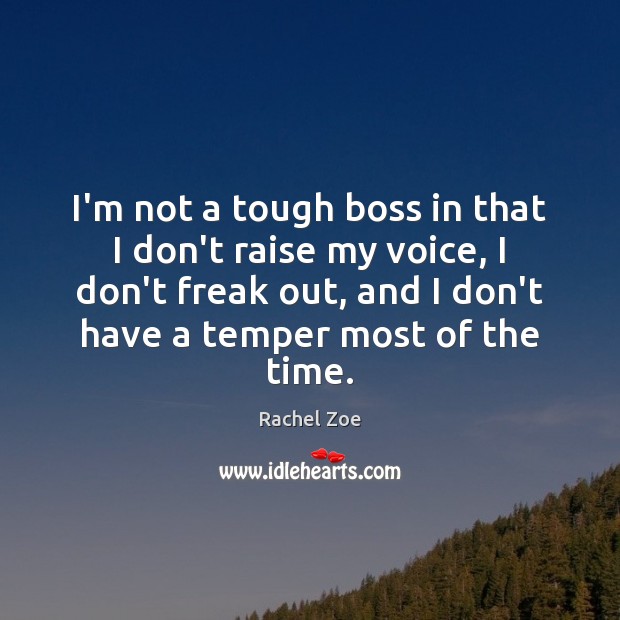 I’m not a tough boss in that I don’t raise my voice, Rachel Zoe Picture Quote