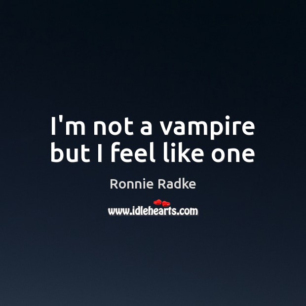 I’m not a vampire but I feel like one Ronnie Radke Picture Quote