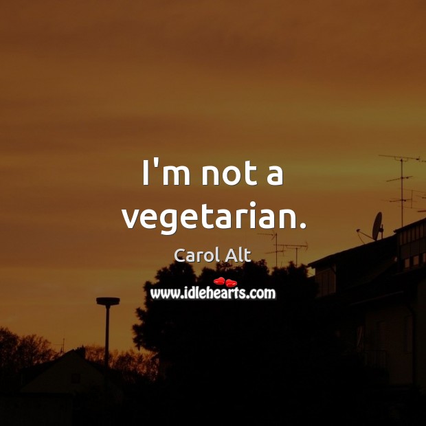 I’m not a vegetarian. Image