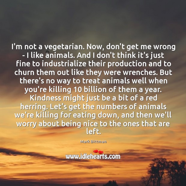 I’m not a vegetarian. Now, don’t get me wrong – I like Mark Bittman Picture Quote