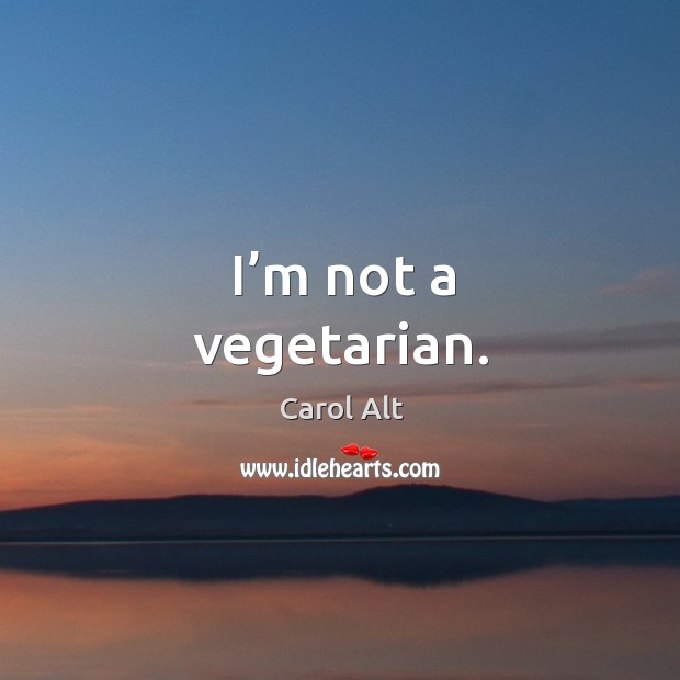 I’m not a vegetarian. Image