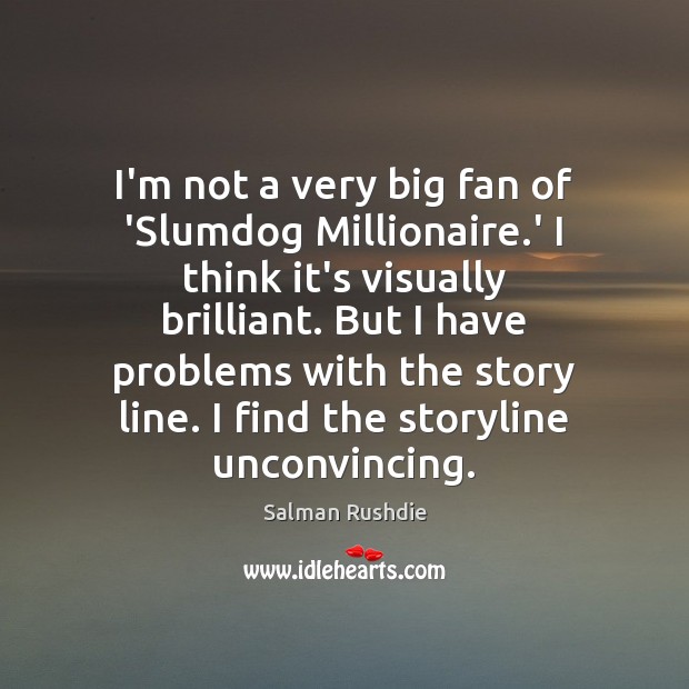 I’m not a very big fan of ‘Slumdog Millionaire.’ I think Salman Rushdie Picture Quote