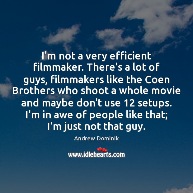I’m not a very efficient filmmaker. There’s a lot of guys, filmmakers Andrew Dominik Picture Quote