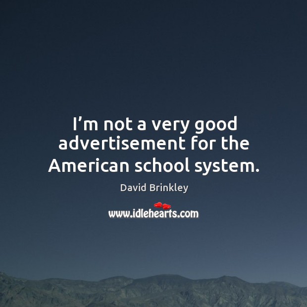 I’m not a very good advertisement for the american school system. David Brinkley Picture Quote