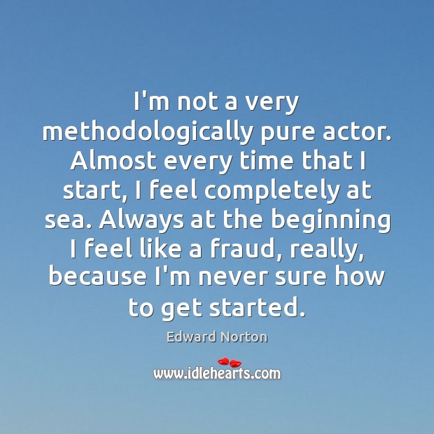 I’m not a very methodologically pure actor. Almost every time that I Edward Norton Picture Quote