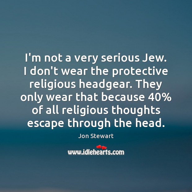 I’m not a very serious Jew. I don’t wear the protective religious Jon Stewart Picture Quote