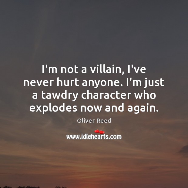 I’m not a villain, I’ve never hurt anyone. I’m just a tawdry Oliver Reed Picture Quote