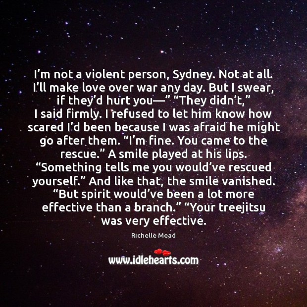 I’m not a violent person, Sydney. Not at all. I’ll Richelle Mead Picture Quote