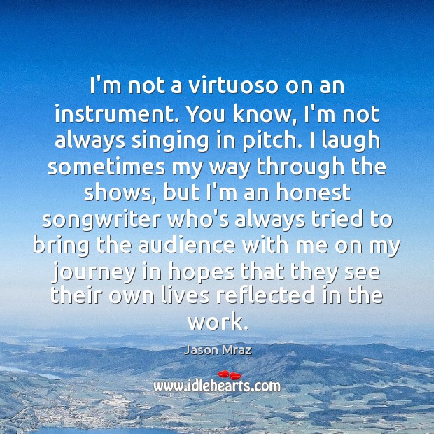 I’m not a virtuoso on an instrument. You know, I’m not always Jason Mraz Picture Quote