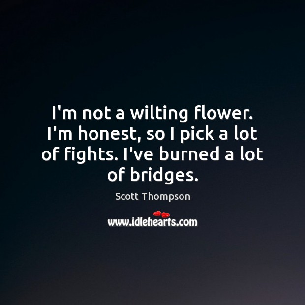 I’m not a wilting flower. I’m honest, so I pick a lot Flowers Quotes Image