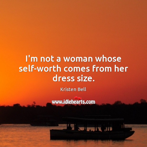 I’m not a woman whose self-worth comes from her dress size. Kristen Bell Picture Quote