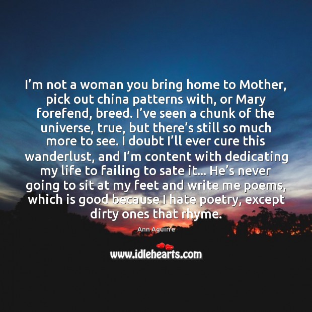 I’m not a woman you bring home to Mother, pick out 