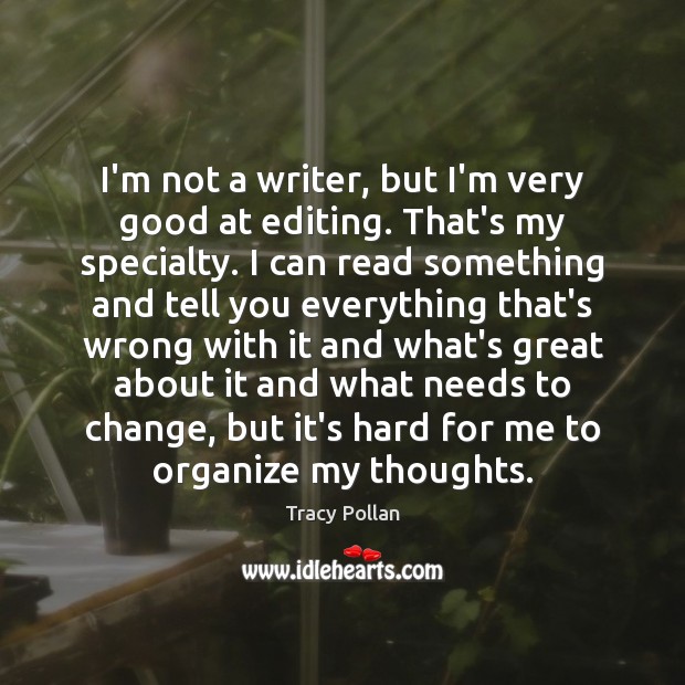 I’m not a writer, but I’m very good at editing. That’s my Tracy Pollan Picture Quote