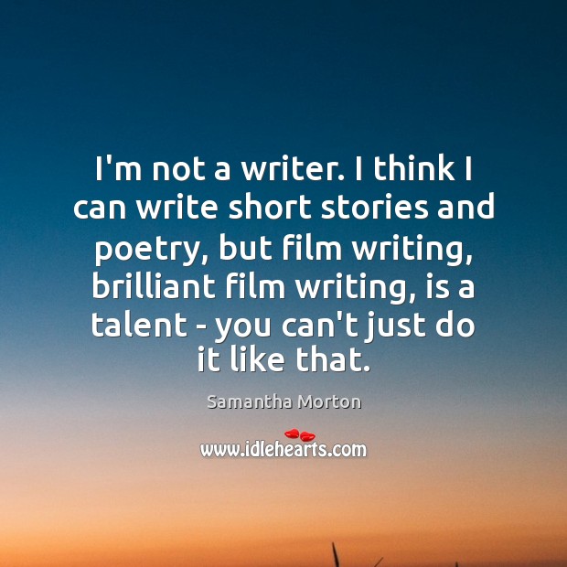 I’m not a writer. I think I can write short stories and Samantha Morton Picture Quote