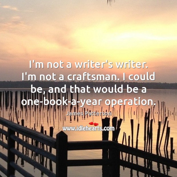 I’m not a writer’s writer. I’m not a craftsman. I could be, James Patterson Picture Quote