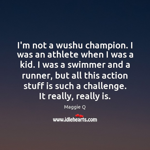I’m not a wushu champion. I was an athlete when I was Maggie Q Picture Quote