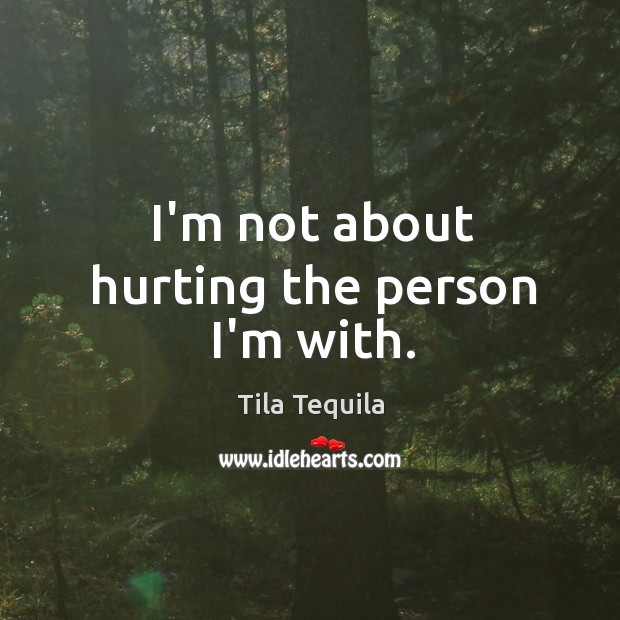 I’m not about hurting the person I’m with. Tila Tequila Picture Quote