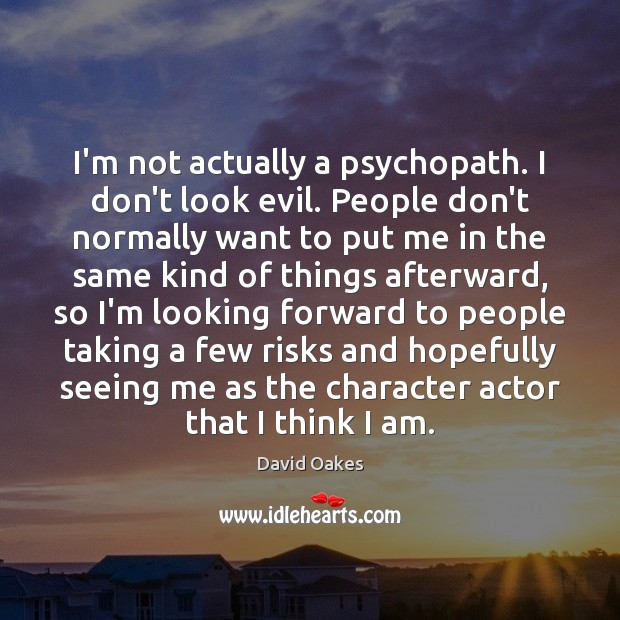 I’m not actually a psychopath. I don’t look evil. People don’t normally David Oakes Picture Quote