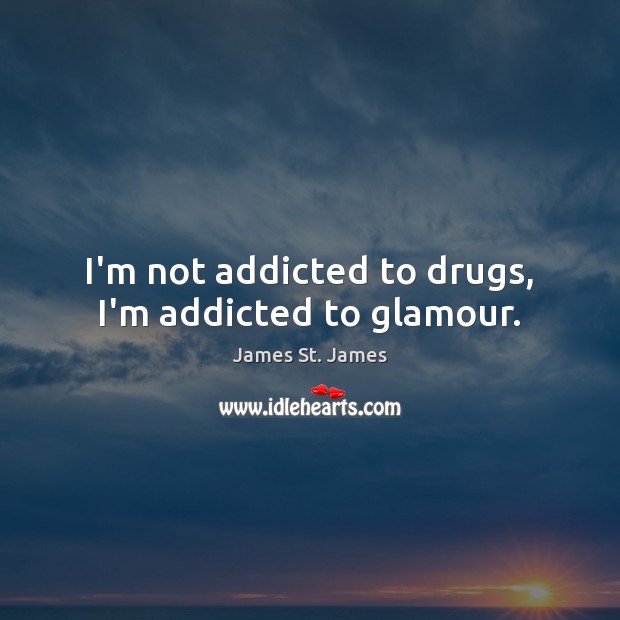 I’m not addicted to drugs, I’m addicted to glamour. James St. James Picture Quote