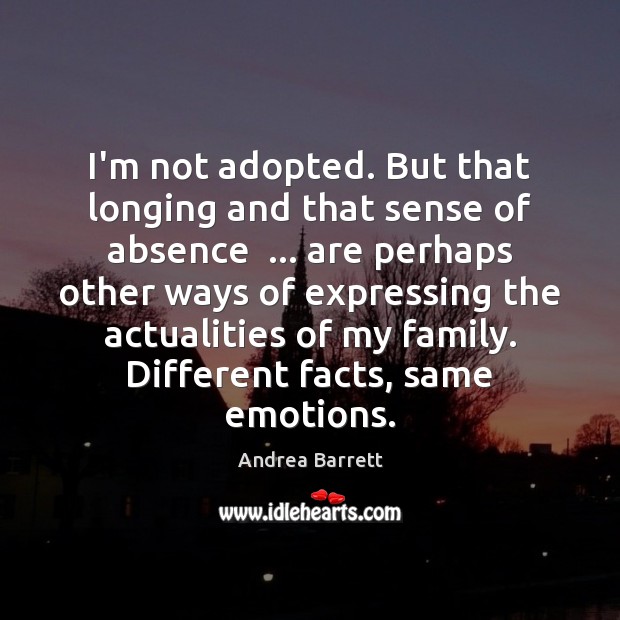 I’m not adopted. But that longing and that sense of absence  … are Image