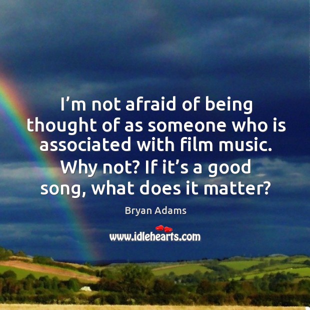 I’m not afraid of being thought of as someone who is associated with film music. Why not? Image