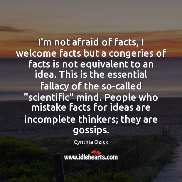I’m not afraid of facts, I welcome facts but a congeries of Cynthia Ozick Picture Quote