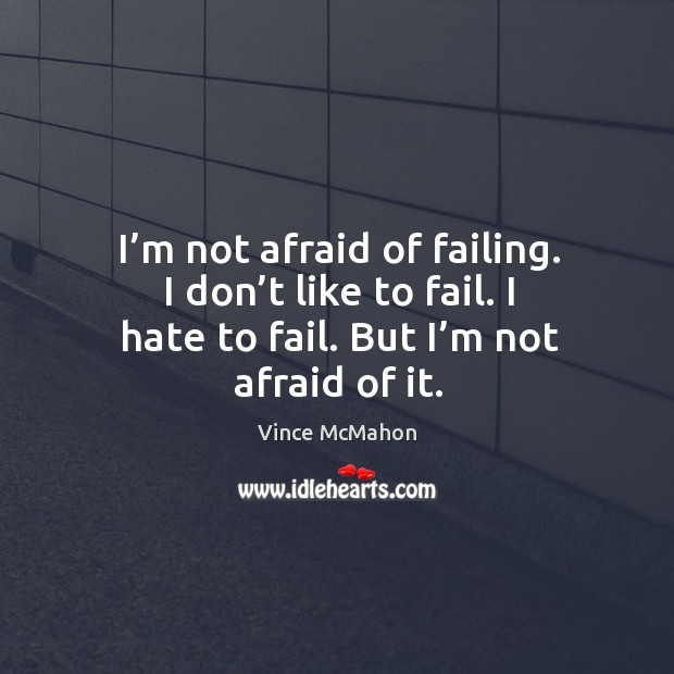 I’m not afraid of failing. I don’t like to fail. I hate to fail. But I’m not afraid of it. Hate Quotes Image