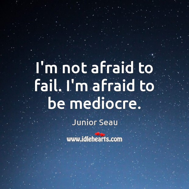 I’m not afraid to fail. I’m afraid to be mediocre. Junior Seau Picture Quote