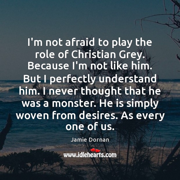 I’m not afraid to play the role of Christian Grey. Because I’m Jamie Dornan Picture Quote