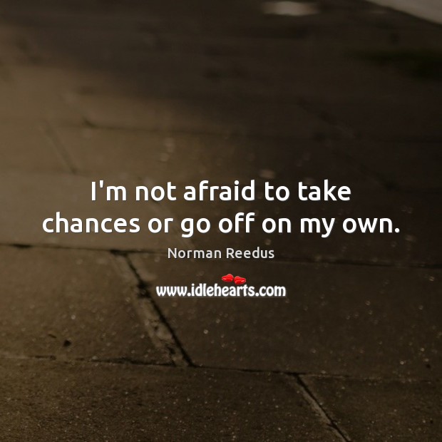 I’m not afraid to take chances or go off on my own. Norman Reedus Picture Quote