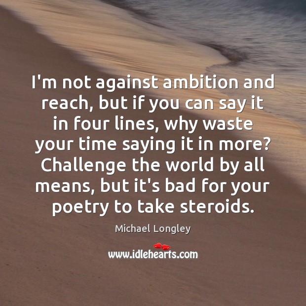 I’m not against ambition and reach, but if you can say it Michael Longley Picture Quote
