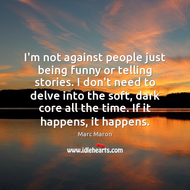 I’m not against people just being funny or telling stories. I don’t Marc Maron Picture Quote