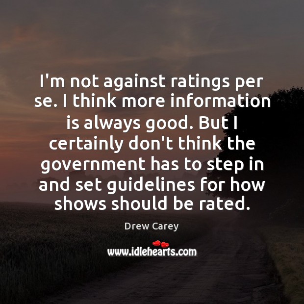 I’m not against ratings per se. I think more information is always Drew Carey Picture Quote