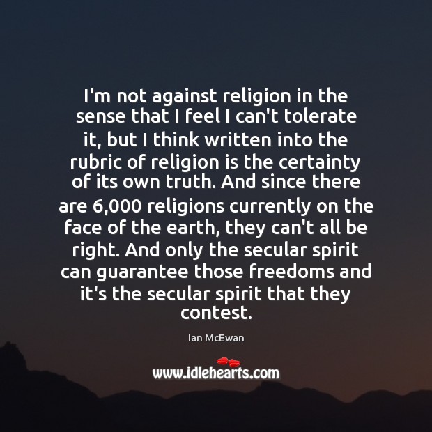 I’m not against religion in the sense that I feel I can’t Ian McEwan Picture Quote