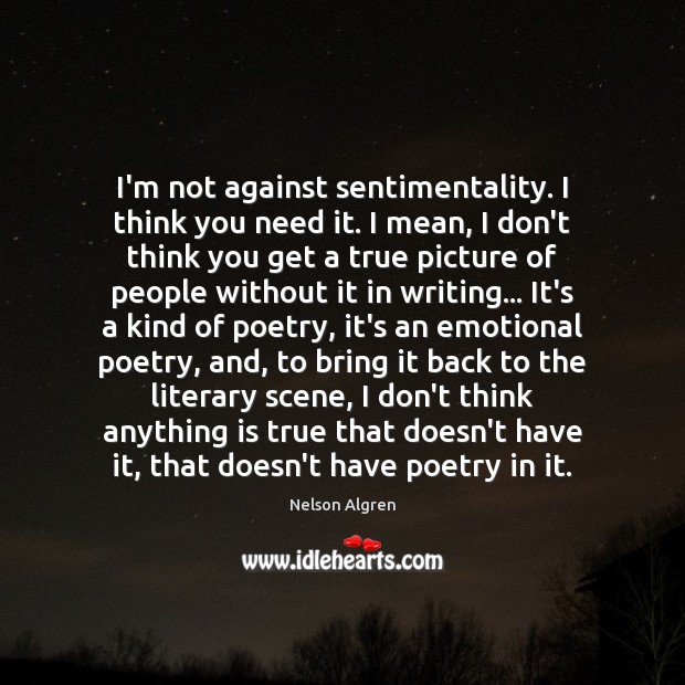 I’m not against sentimentality. I think you need it. I mean, I Nelson Algren Picture Quote