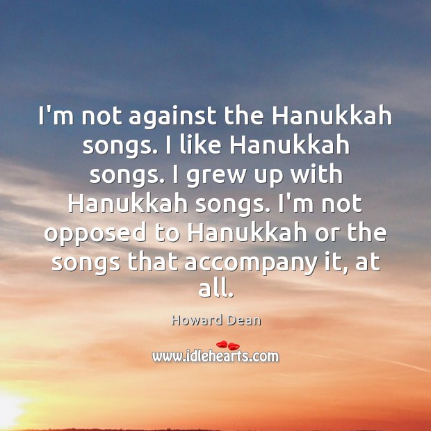 I’m not against the Hanukkah songs. I like Hanukkah songs. I grew Image