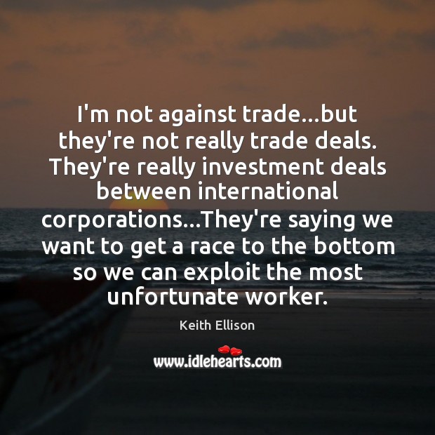 I’m not against trade…but they’re not really trade deals. They’re really Image