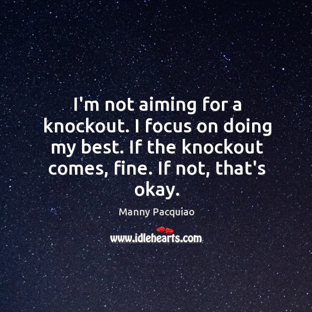 I’m not aiming for a knockout. I focus on doing my best. Manny Pacquiao Picture Quote