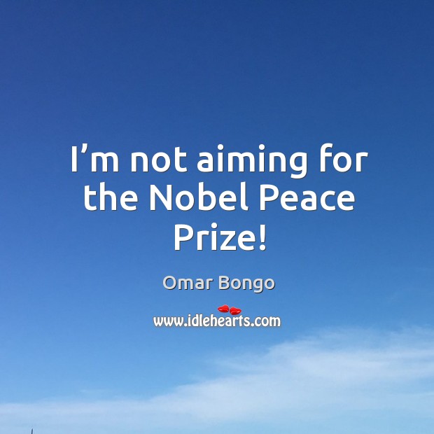 I’m not aiming for the nobel peace prize! Image
