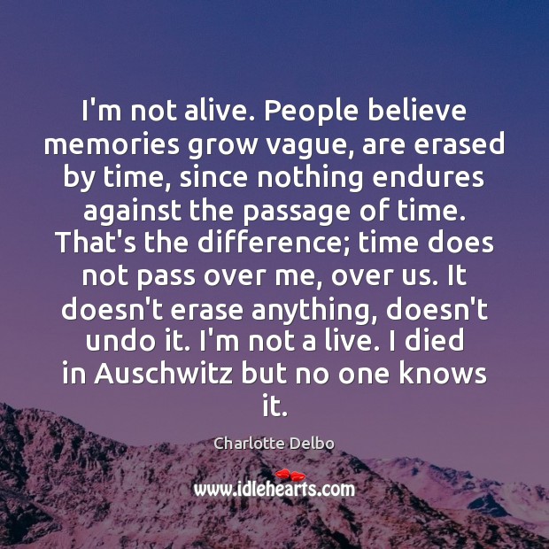 I’m not alive. People believe memories grow vague, are erased by time, Image
