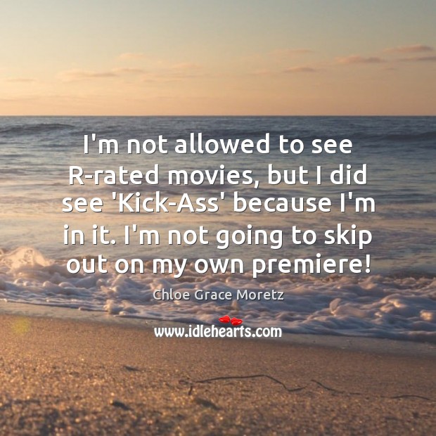 I’m not allowed to see R-rated movies, but I did see ‘Kick-Ass’ Chloe Grace Moretz Picture Quote