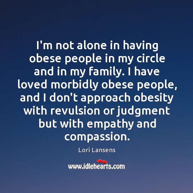 I’m not alone in having obese people in my circle and in Lori Lansens Picture Quote