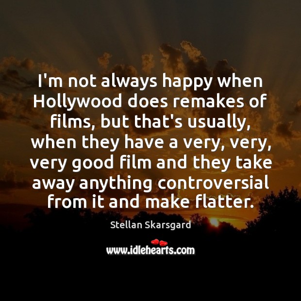 I’m not always happy when Hollywood does remakes of films, but that’s Stellan Skarsgard Picture Quote