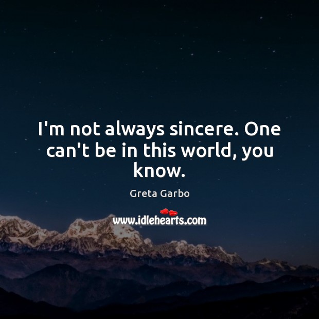 I’m not always sincere. One can’t be in this world, you know. Image