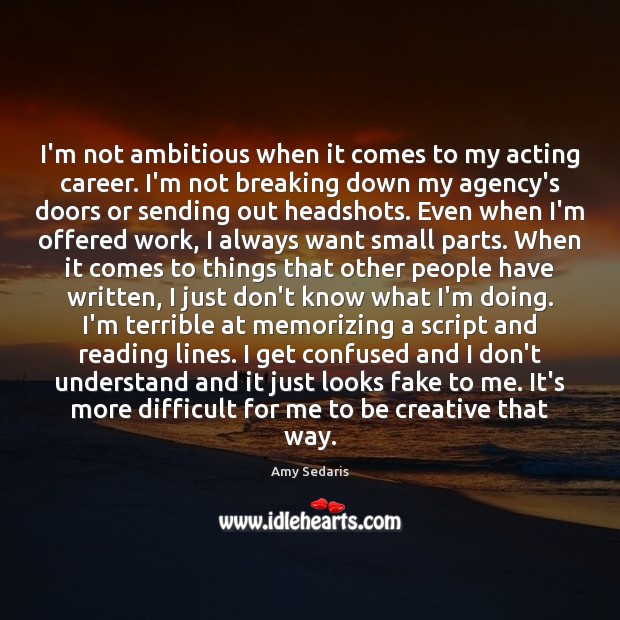 I’m not ambitious when it comes to my acting career. I’m not Image