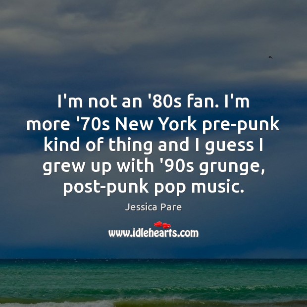 I’m not an ’80s fan. I’m more ’70s New York Jessica Pare Picture Quote
