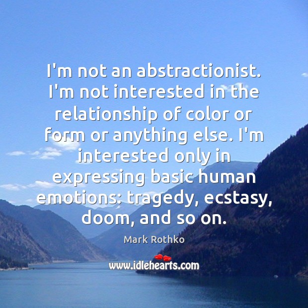 I’m not an abstractionist. I’m not interested in the relationship of color Mark Rothko Picture Quote